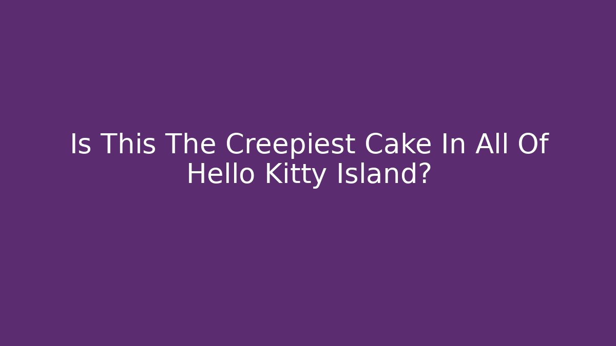 Is This The Creepiest Cake In All Of Hello Kitty Island?
