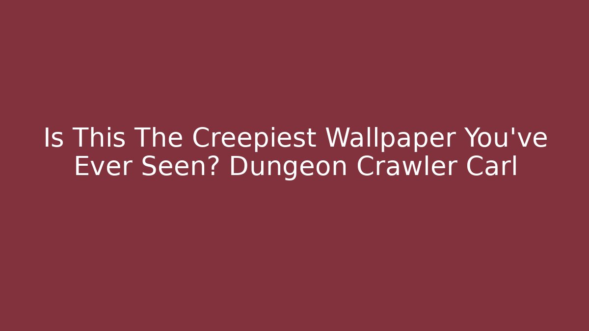 Is This The Creepiest Wallpaper You've Ever Seen? Dungeon Crawler Carl