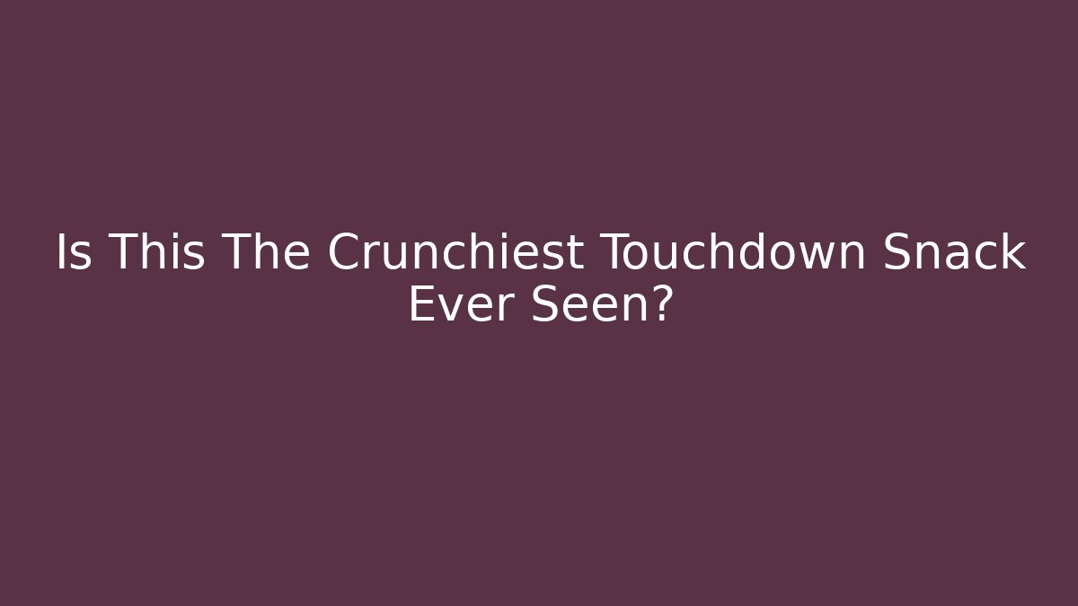 Is This The Crunchiest Touchdown Snack Ever Seen?