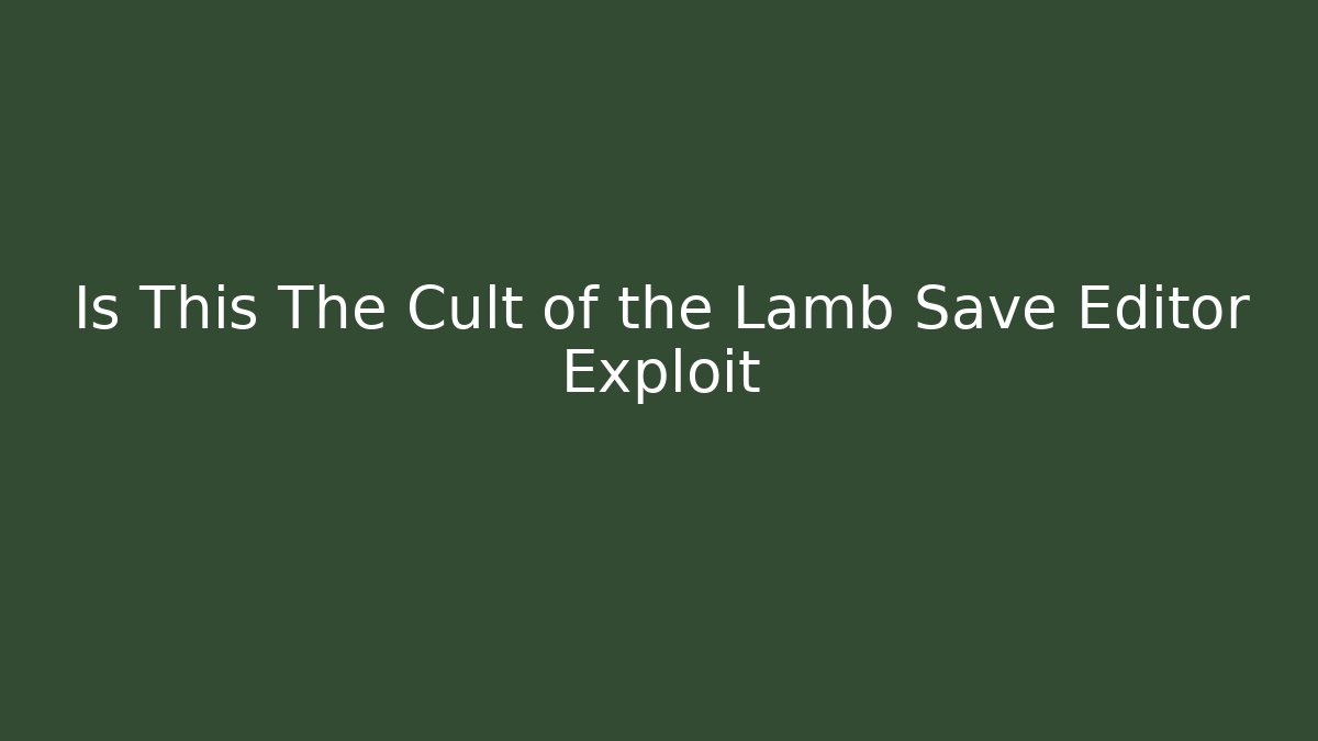 Is This The Cult of the Lamb Save Editor Exploit