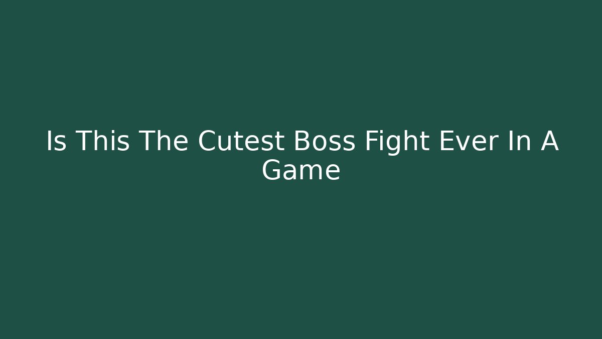 Is This The Cutest Boss Fight Ever In A Game