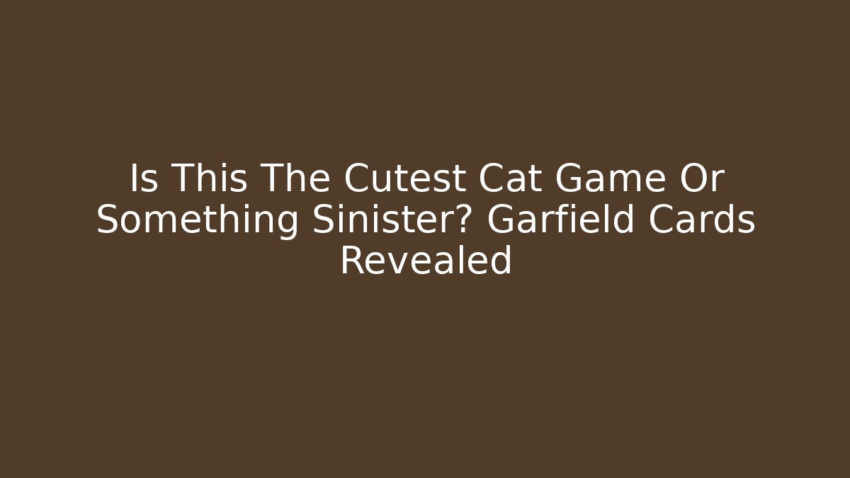Is This The Cutest Cat Game Or Something Sinister? Garfield Cards Revealed