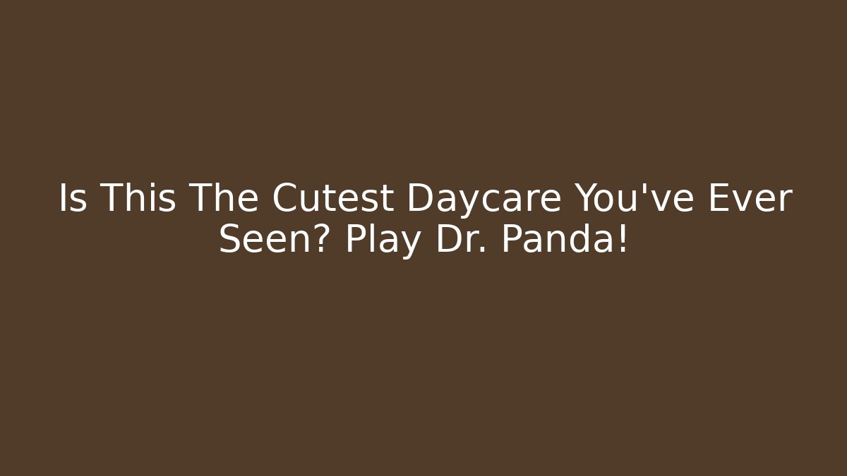 Is This The Cutest Daycare You've Ever Seen? Play Dr. Panda!