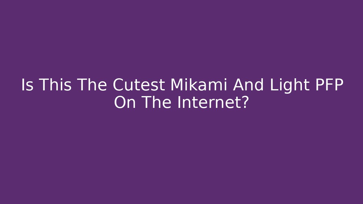 Is This The Cutest Mikami And Light PFP On The Internet? - Critter Realm