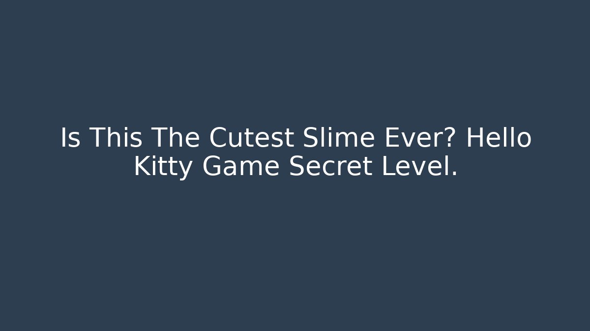 Is This The Cutest Slime Ever? Hello Kitty Game Secret Level.