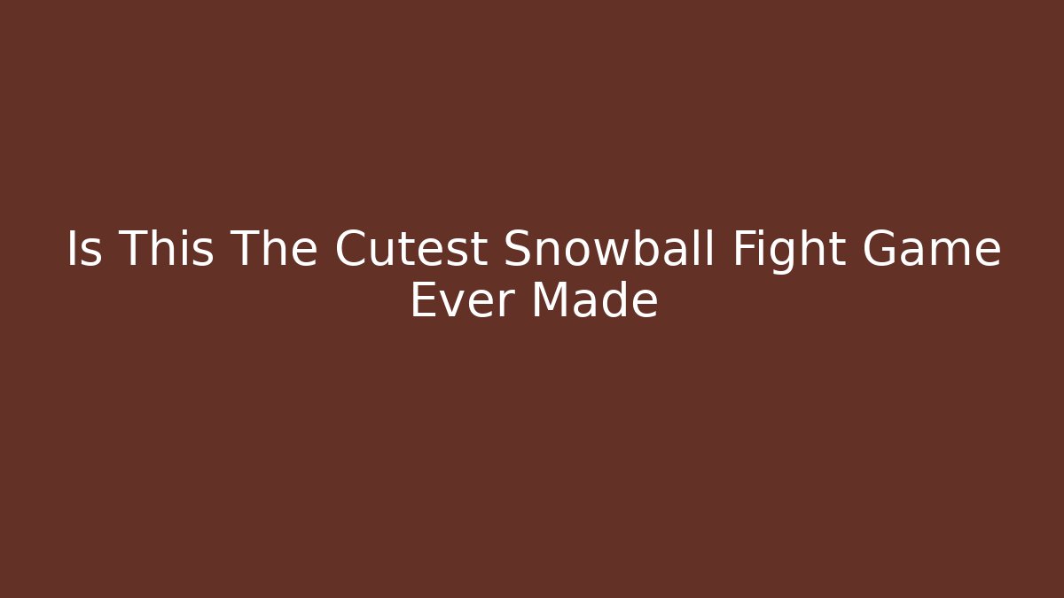 Is This The Cutest Snowball Fight Game Ever Made