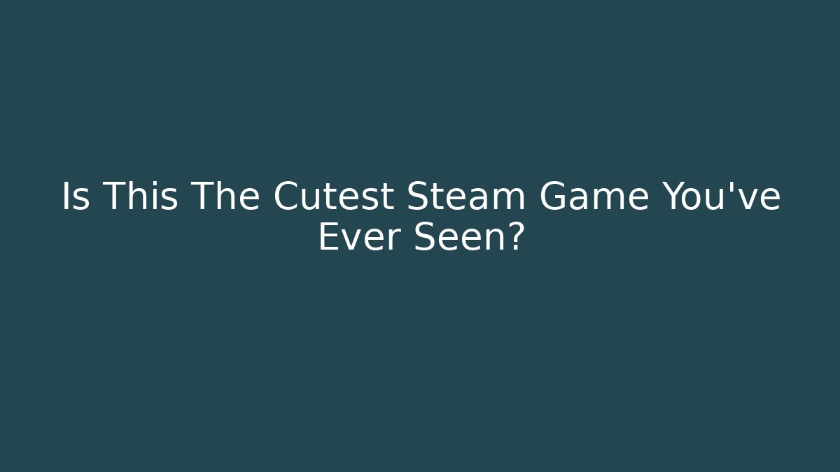 Is This The Cutest Steam Game You've Ever Seen?
