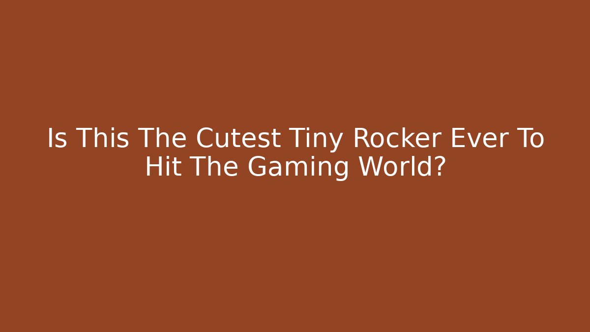 Is This The Cutest Tiny Rocker Ever To Hit The Gaming World?