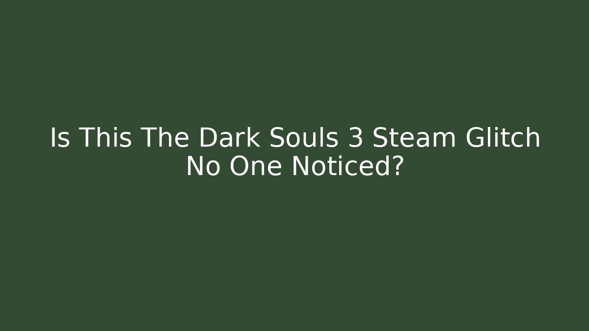 Is This The Dark Souls 3 Steam Glitch No One Noticed?