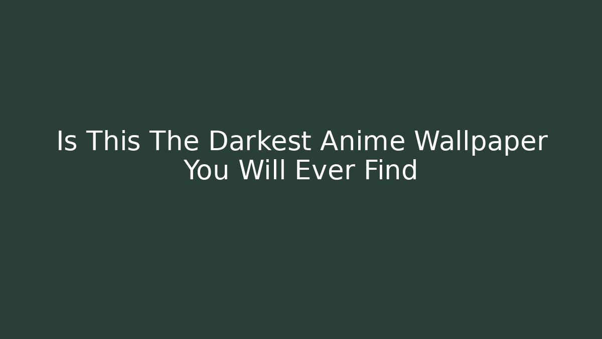 Is This The Darkest Anime Wallpaper You Will Ever Find