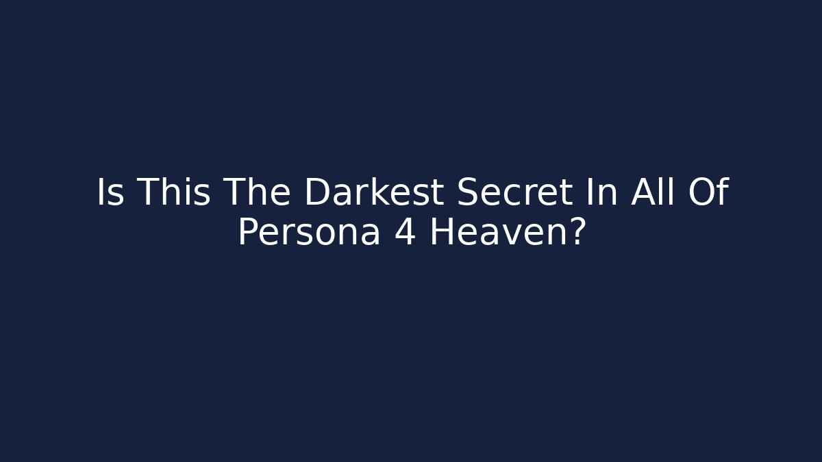 Is This The Darkest Secret In All Of Persona 4 Heaven?