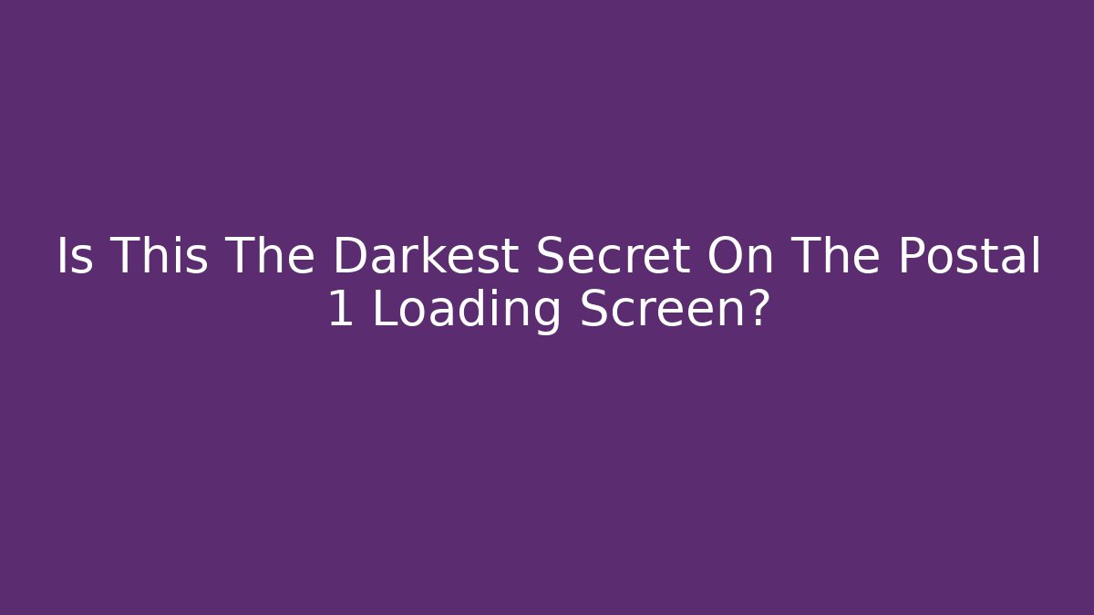 Is This The Darkest Secret On The Postal 1 Loading Screen?