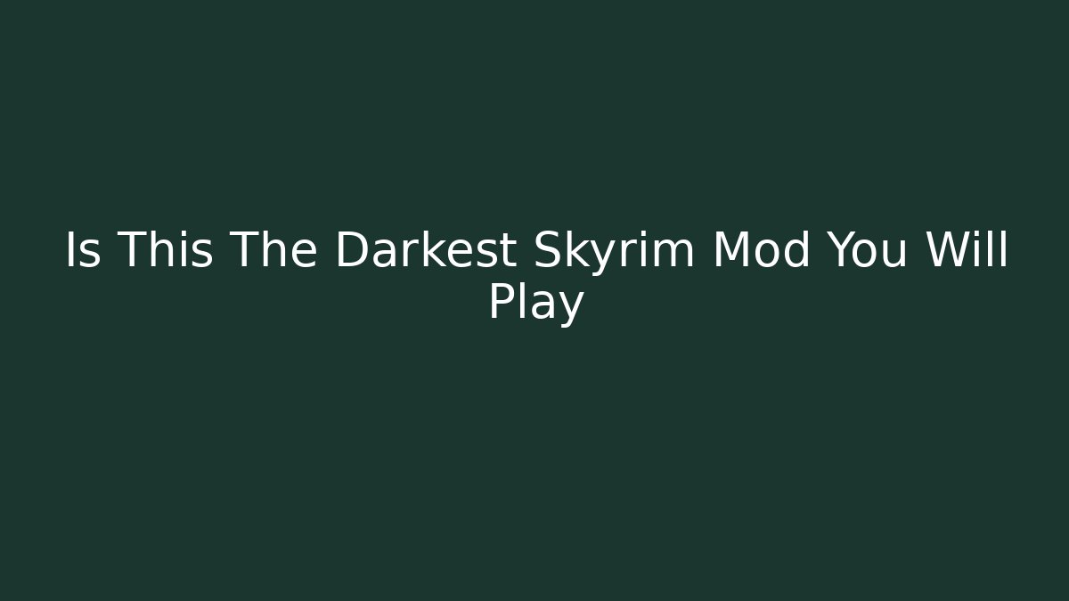 Is This The Darkest Skyrim Mod You Will Play