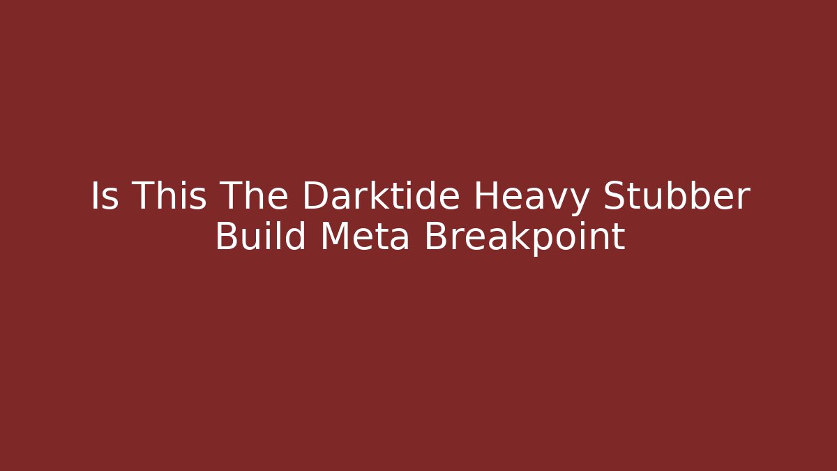 Is This The Darktide Heavy Stubber Build Meta Breakpoint