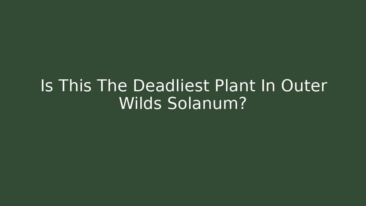 Is This The Deadliest Plant In Outer Wilds Solanum?