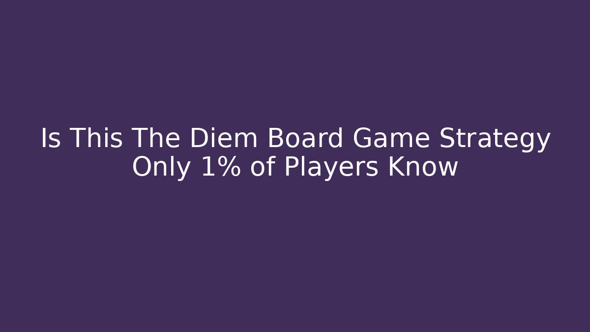 Is This The Diem Board Game Strategy Only 1% of Players Know