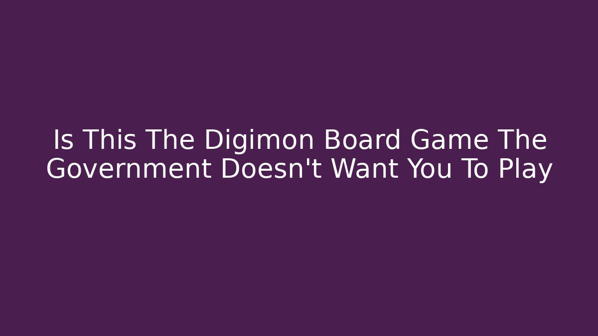 Is This The Digimon Board Game The Government Doesn't Want You To Play