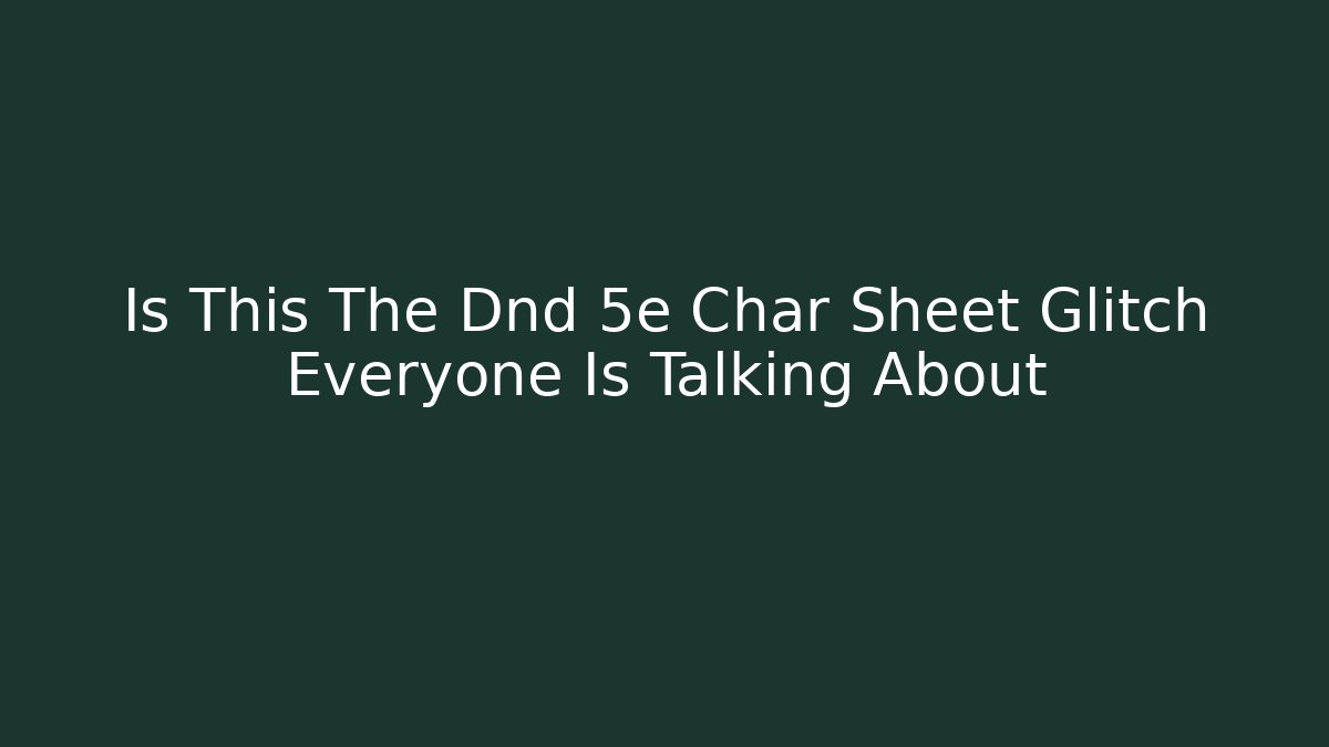 Is This The Dnd 5e Char Sheet Glitch Everyone Is Talking About
