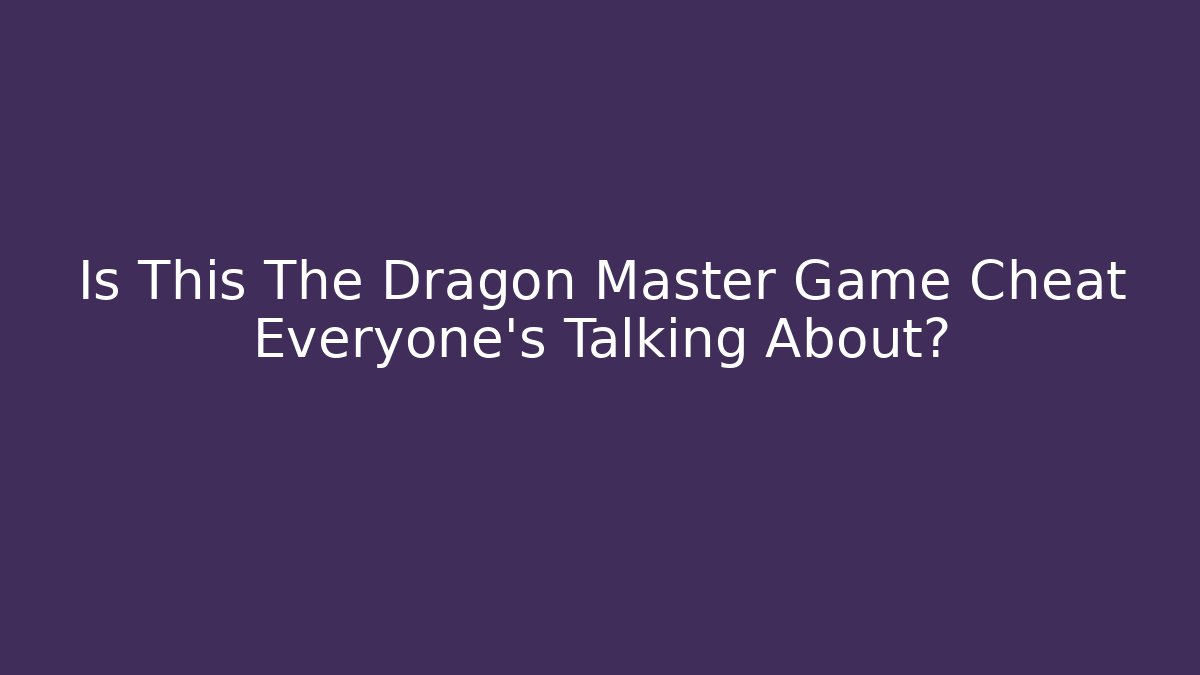 Is This The Dragon Master Game Cheat Everyone's Talking About?