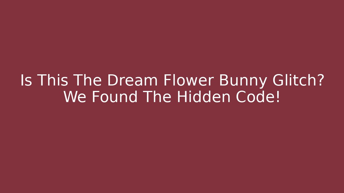 Is This The Dream Flower Bunny Glitch? We Found The Hidden Code!