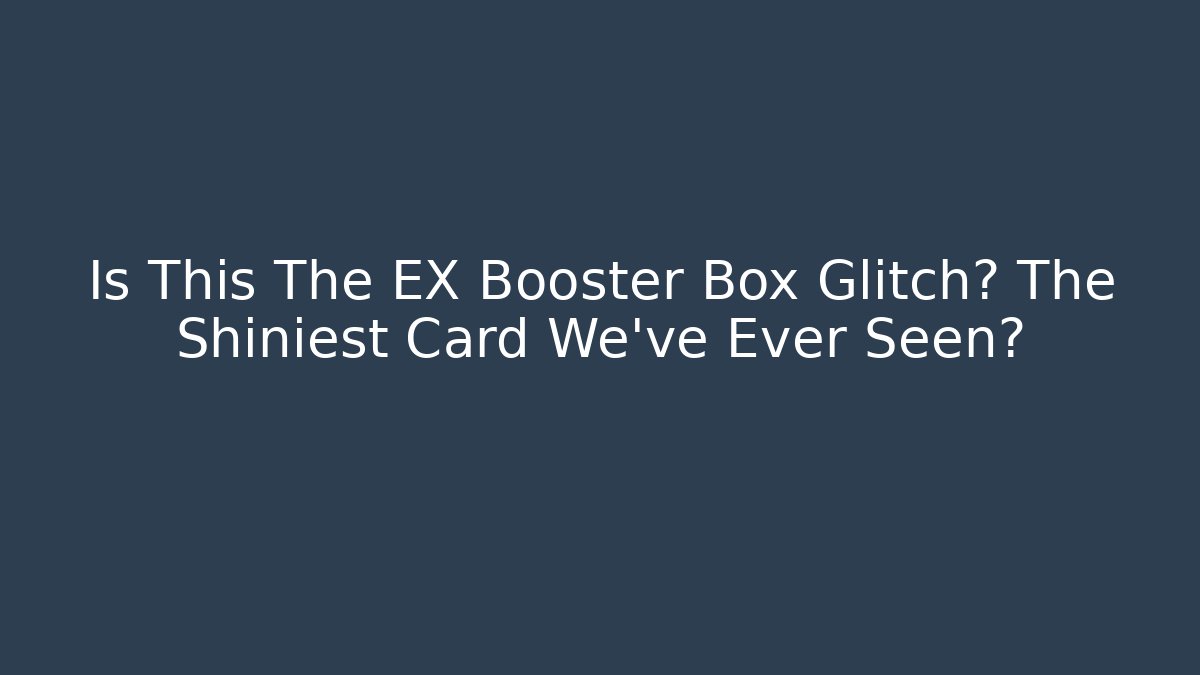 Is This The EX Booster Box Glitch? The Shiniest Card We've Ever Seen?
