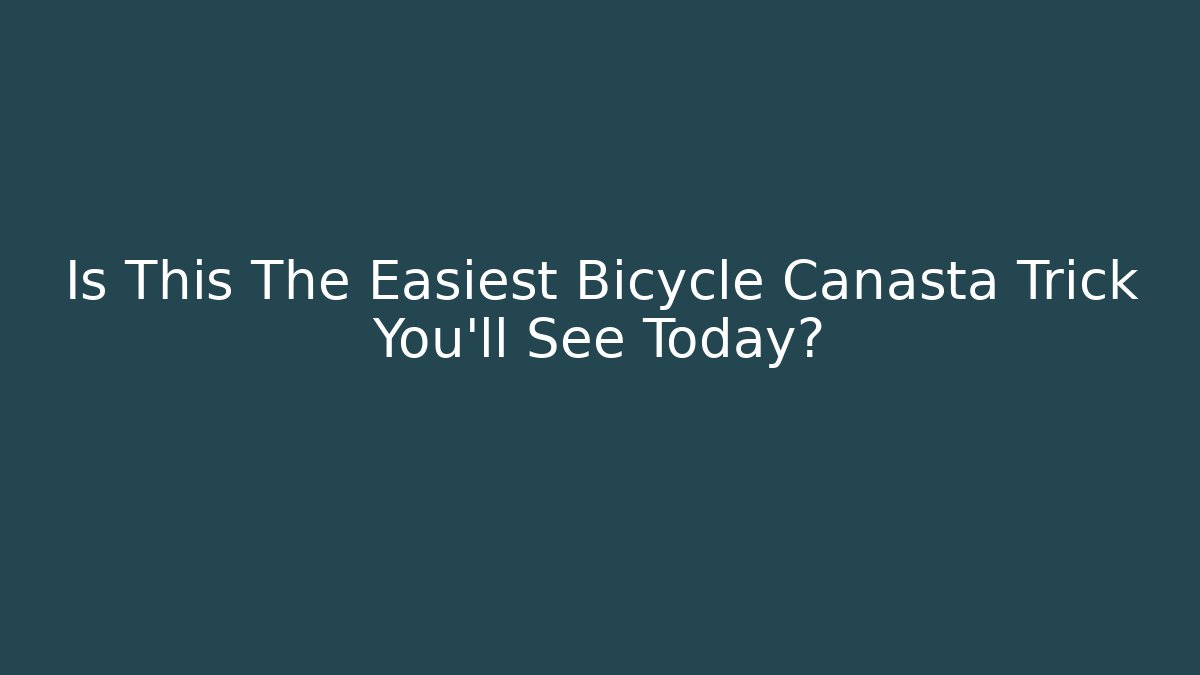 Is This The Easiest Bicycle Canasta Trick You’ll See Today?