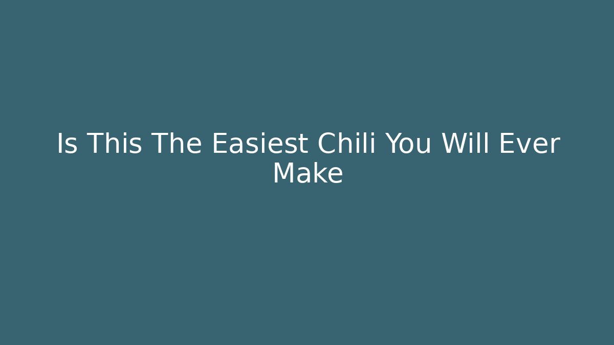 Is This The Easiest Chili You Will Ever Make