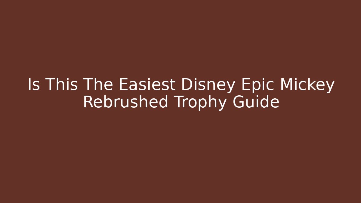 Is This The Easiest Disney Epic Mickey Rebrushed Trophy Guide - Critter Realm