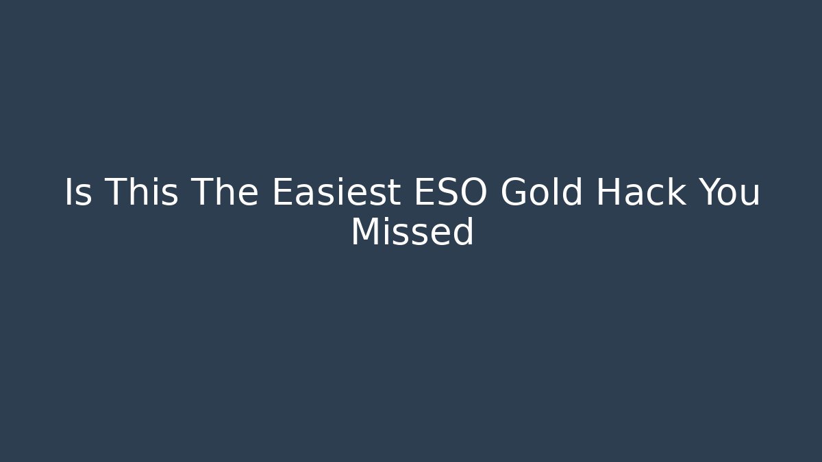 Is This The Easiest ESO Gold Hack You Missed