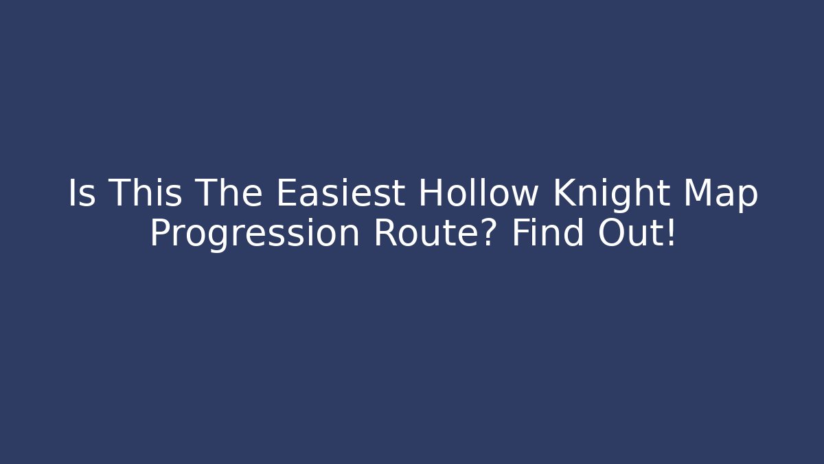 Is This The Easiest Hollow Knight Map Progression Route? Find Out!