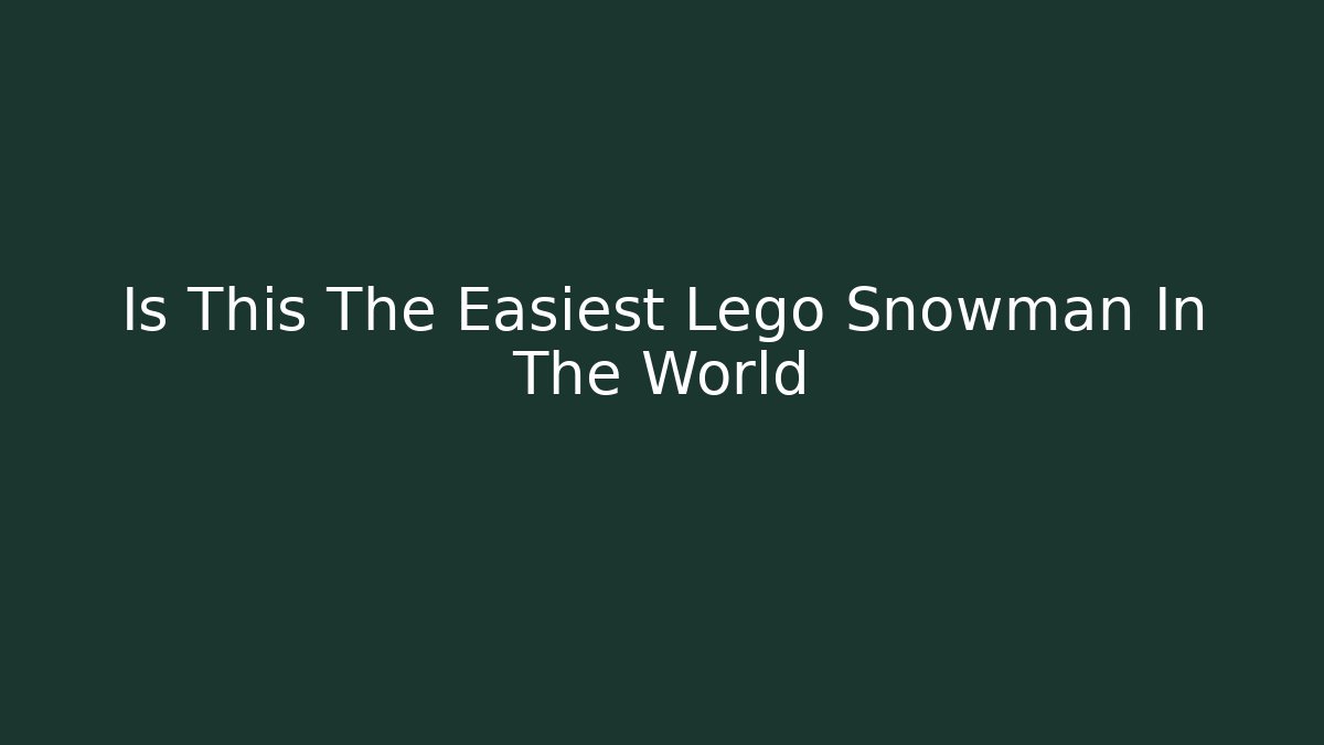 Is This The Easiest Lego Snowman In The World