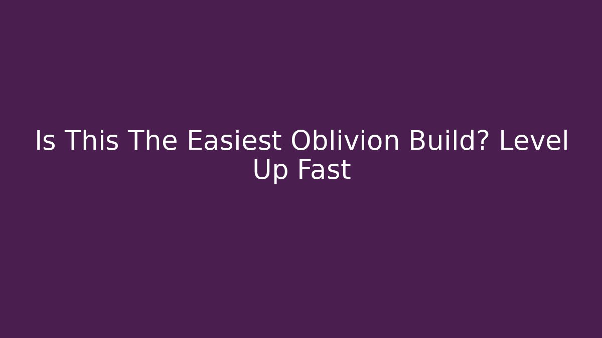 Is This The Easiest Oblivion Build? Level Up Fast