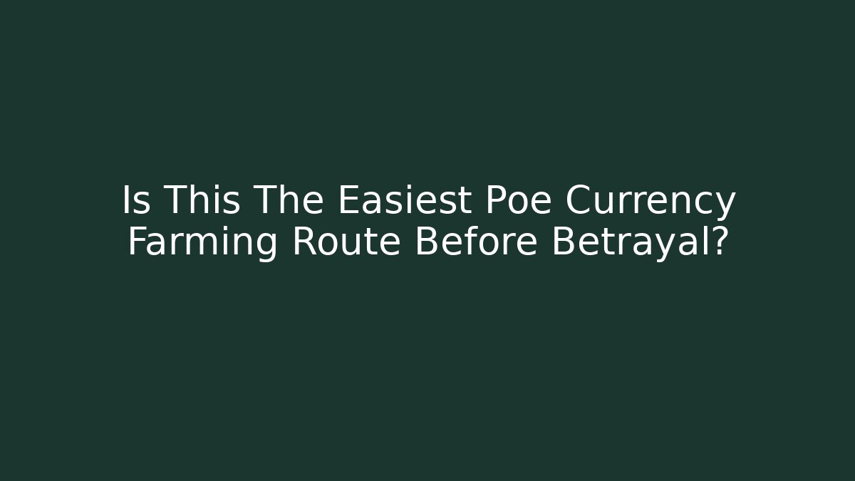 Is This The Easiest Poe Currency Farming Route Before Betrayal?