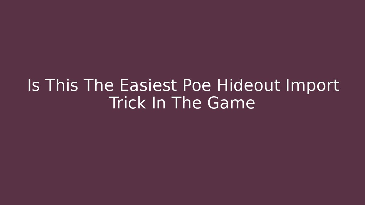 Is This The Easiest Poe Hideout Import Trick In The Game - Critter Realm