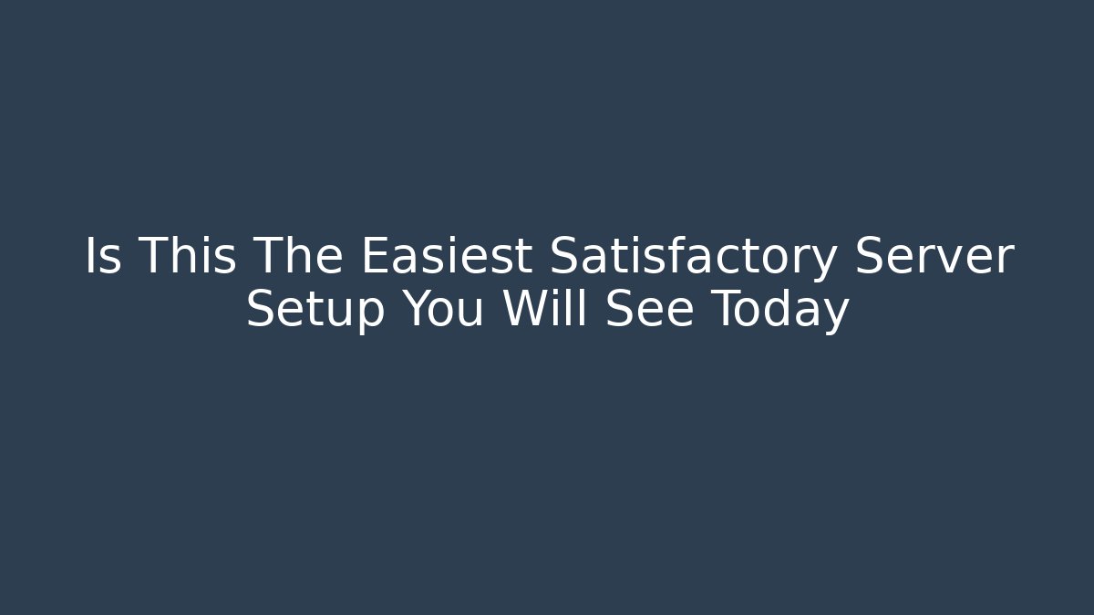 Is This The Easiest Satisfactory Server Setup You Will See Today