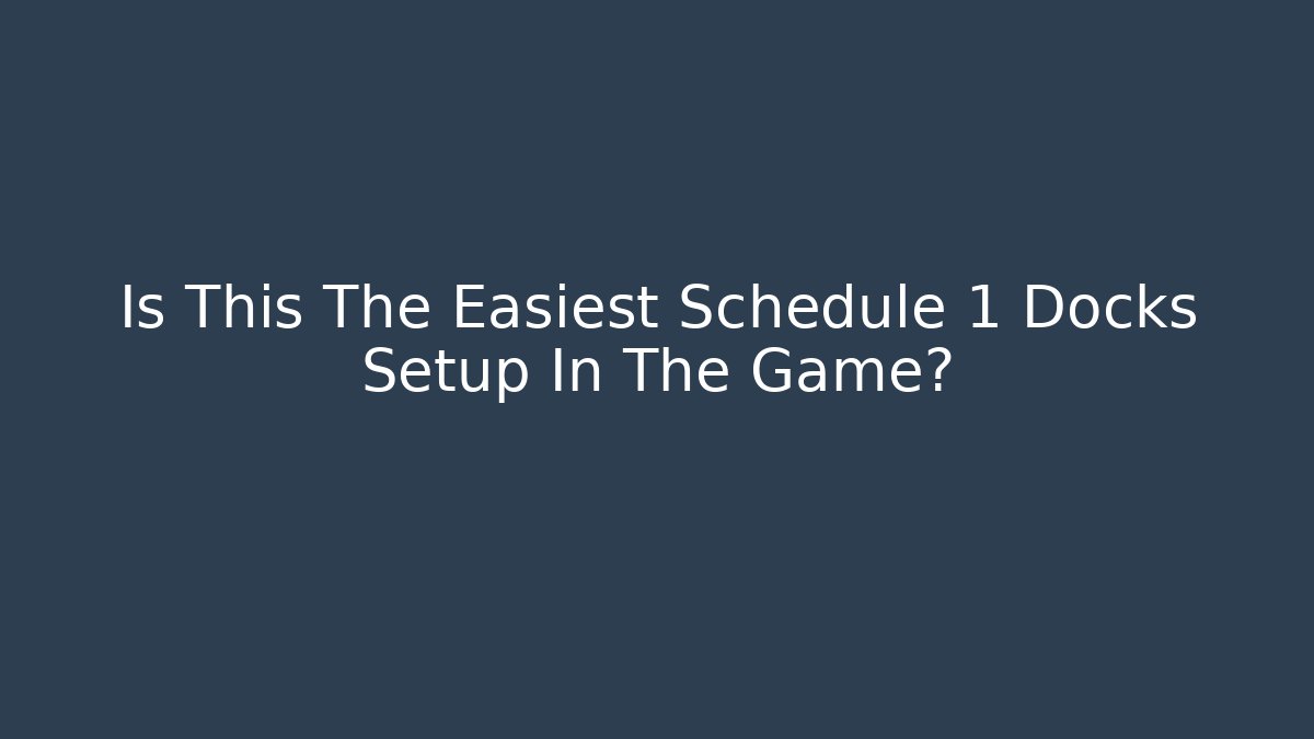 Is This The Easiest Schedule 1 Docks Setup In The Game?
