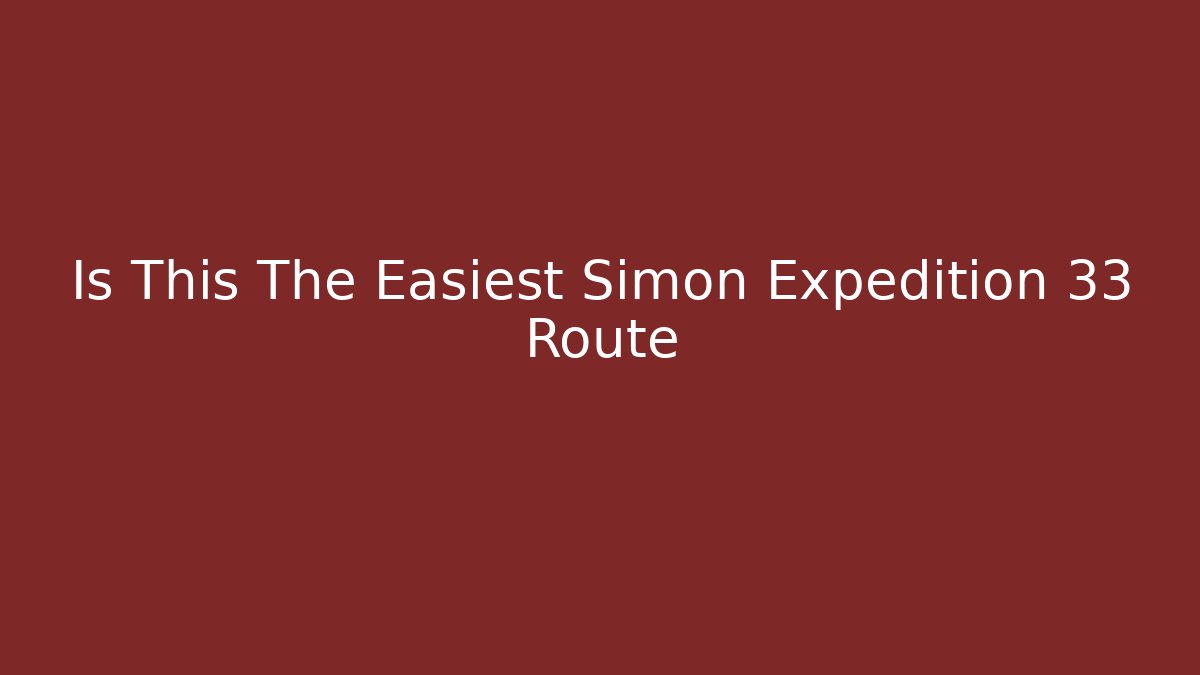 Is This The Easiest Simon Expedition 33 Route