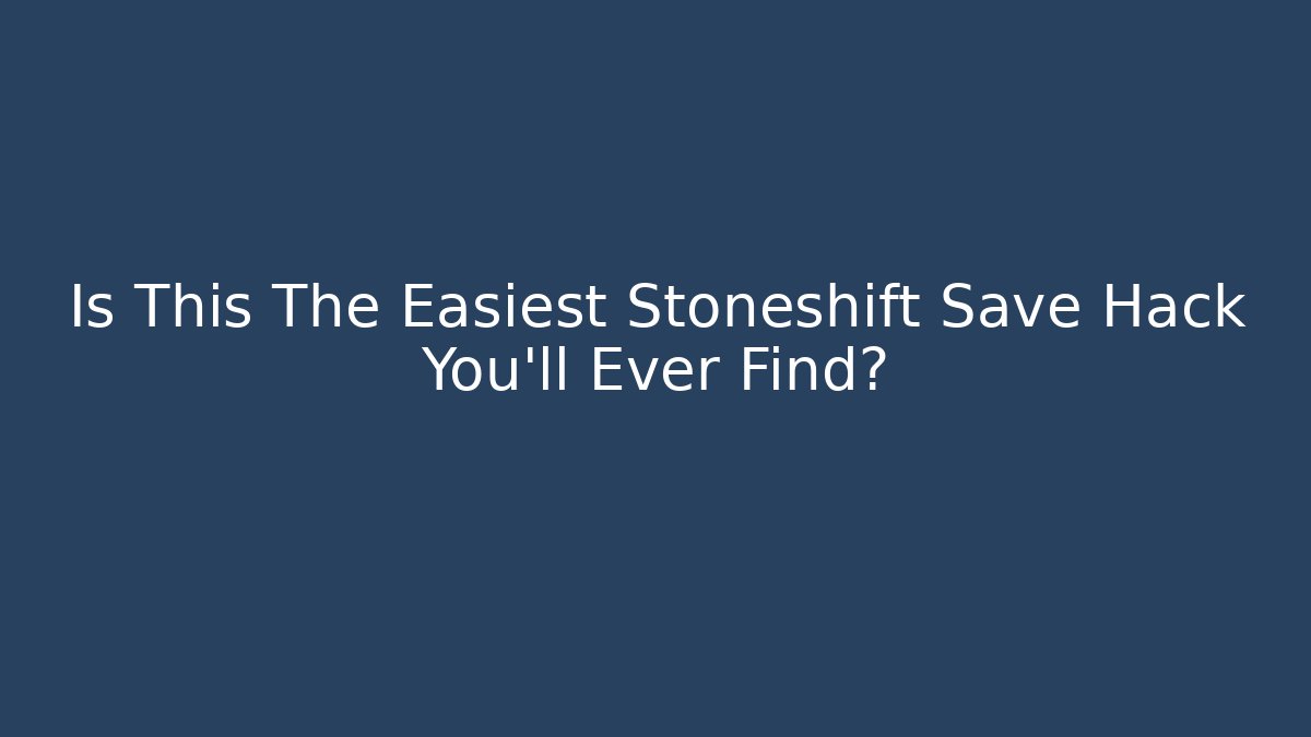 Is This The Easiest Stoneshift Save Hack You'll Ever Find?