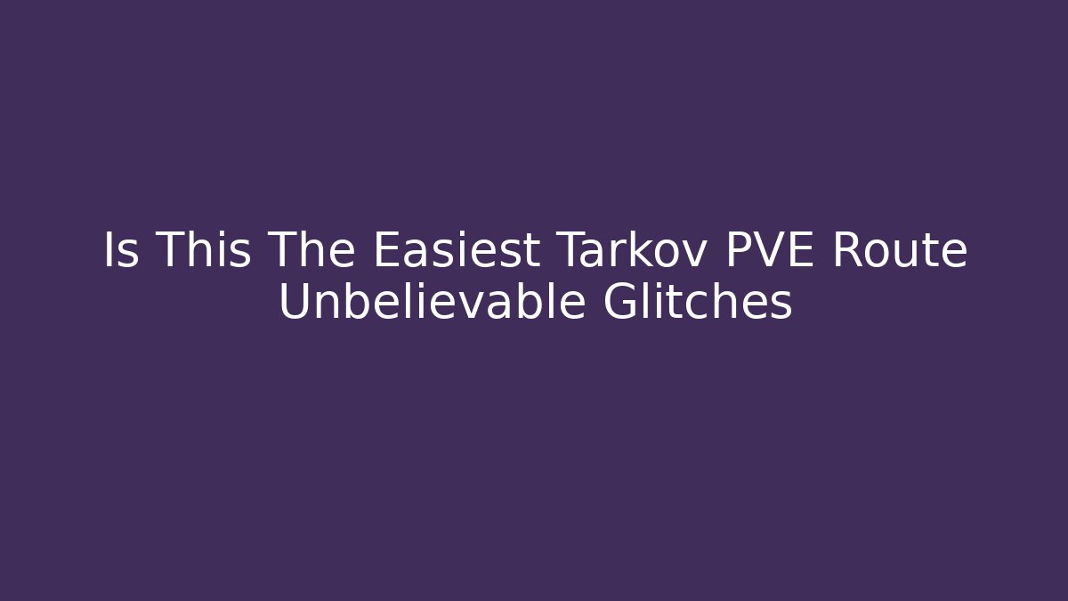 Is This The Easiest Tarkov PVE Route Unbelievable Glitches