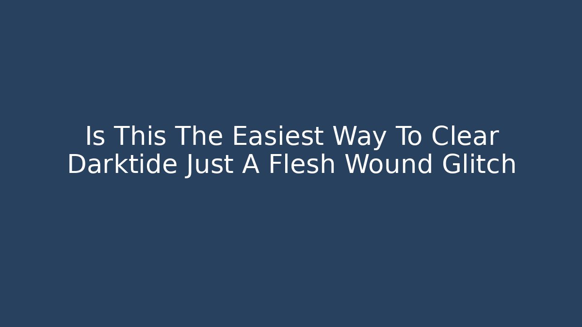 Is This The Easiest Way To Clear Darktide Just A Flesh Wound Glitch