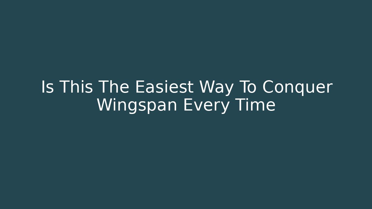 Is This The Easiest Way To Conquer Wingspan Every Time