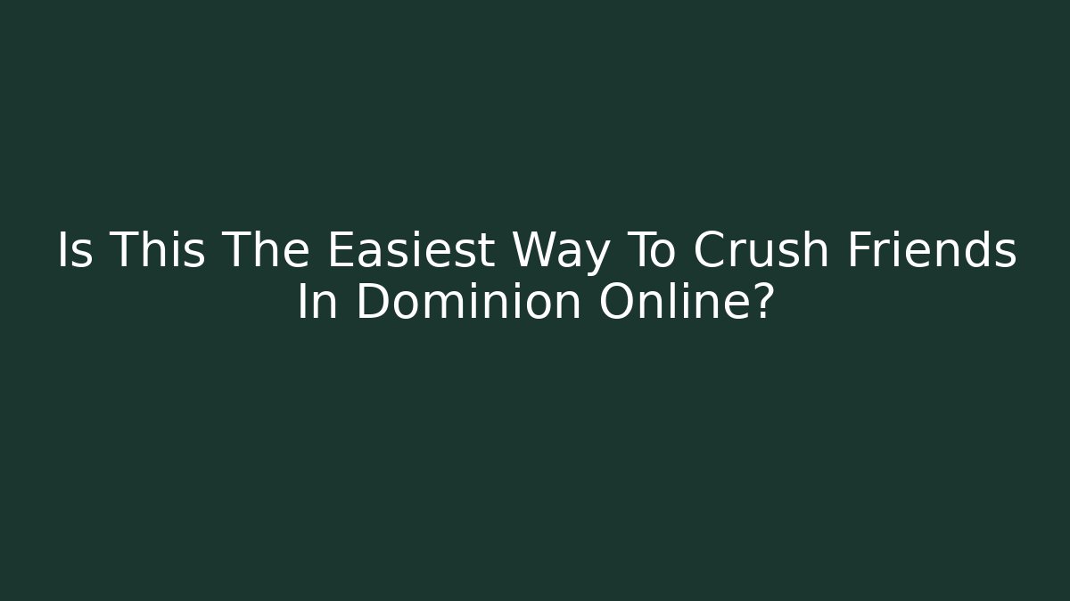 Is This The Easiest Way To Crush Friends In Dominion Online?