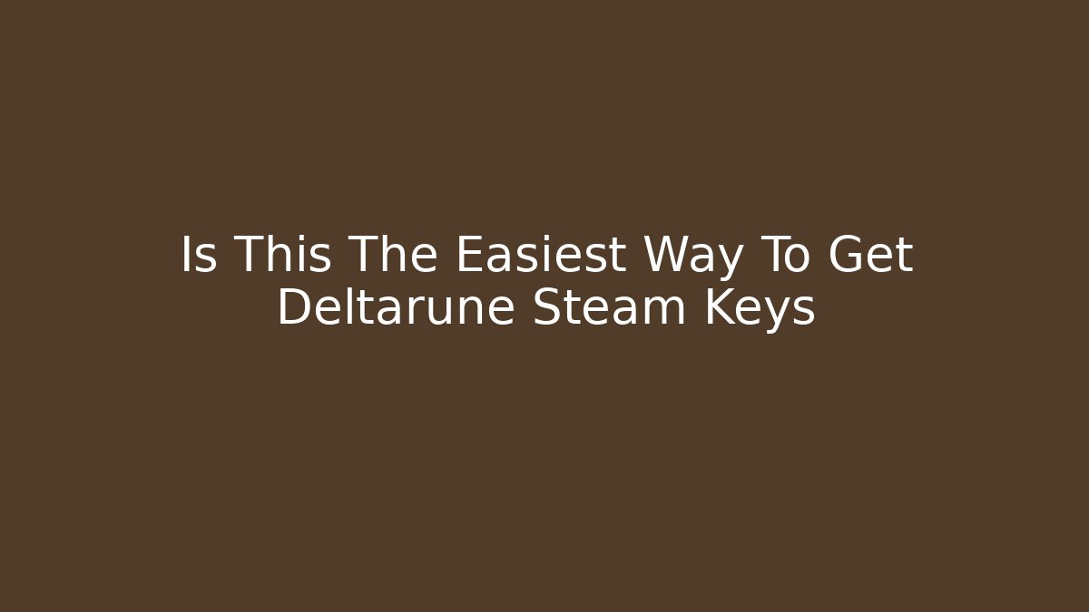 Is This The Easiest Way To Get Deltarune Steam Keys