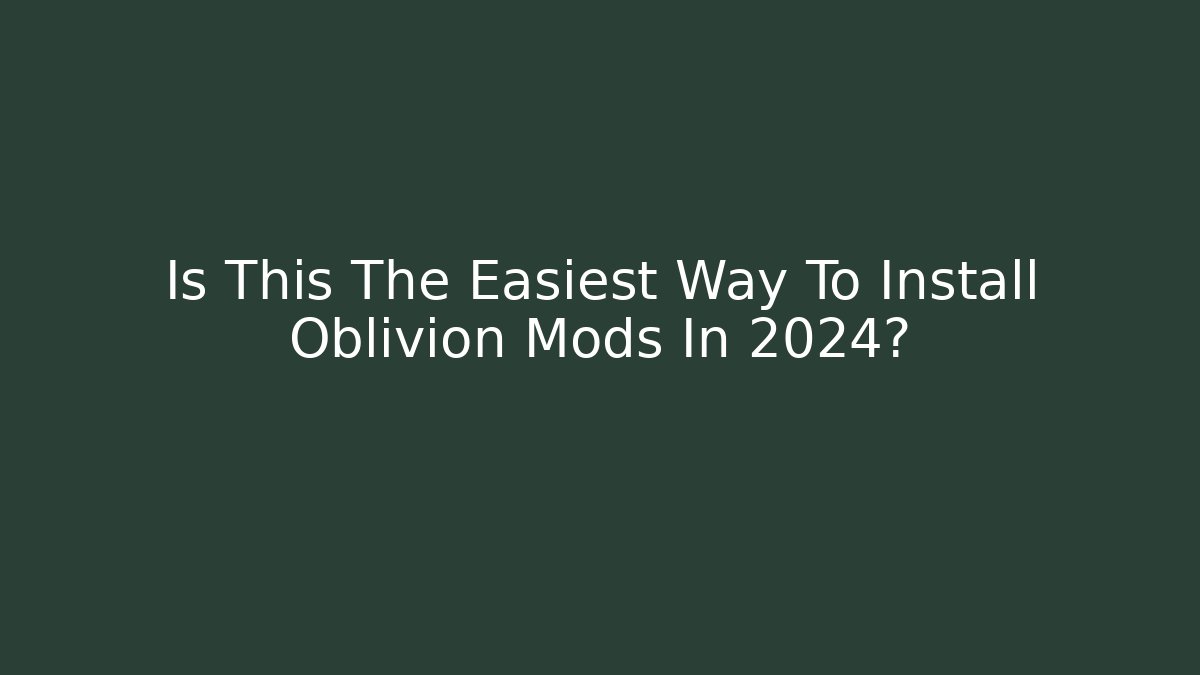 Is This The Easiest Way To Install Oblivion Mods In 2024?