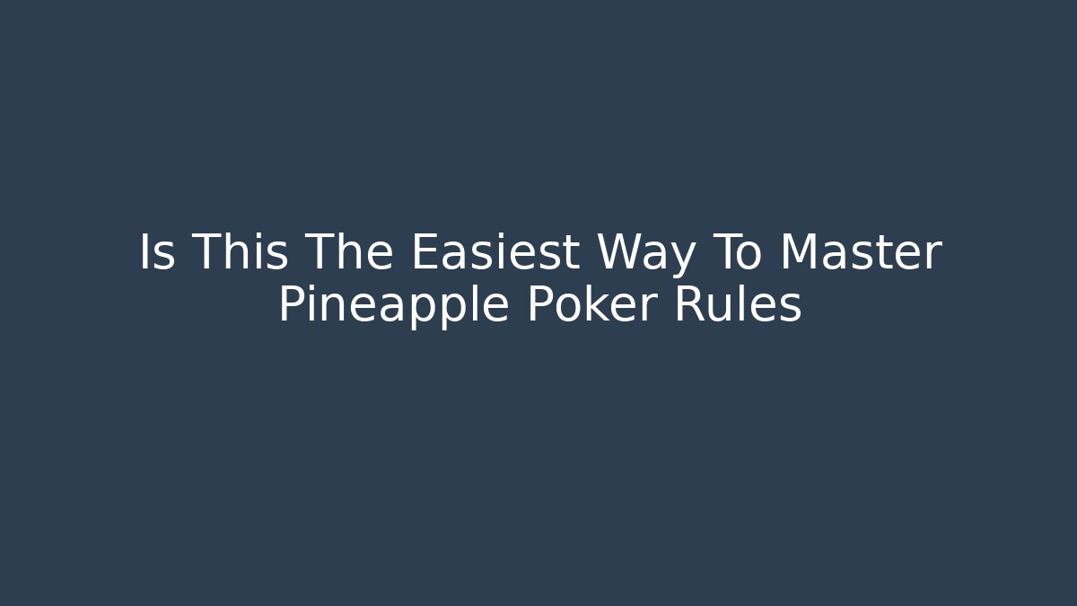 Is This The Easiest Way To Master Pineapple Poker Rules - Critter Realm