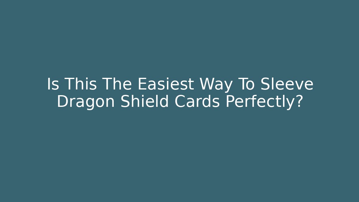 Is This The Easiest Way To Sleeve Dragon Shield Cards Perfectly?