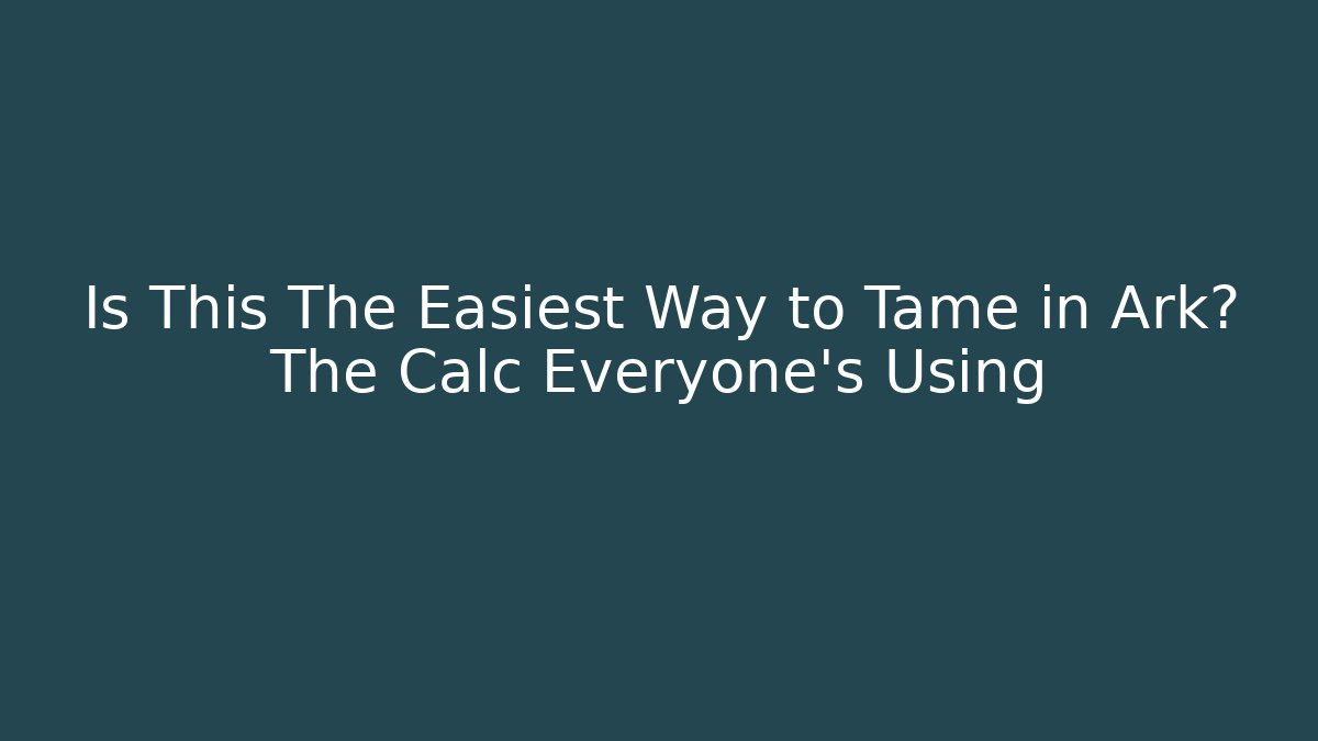 Is This The Easiest Way to Tame in Ark? The Calc Everyone's Using