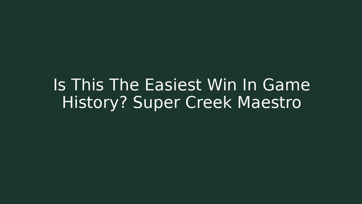 Is This The Easiest Win In Game History? Super Creek Maestro