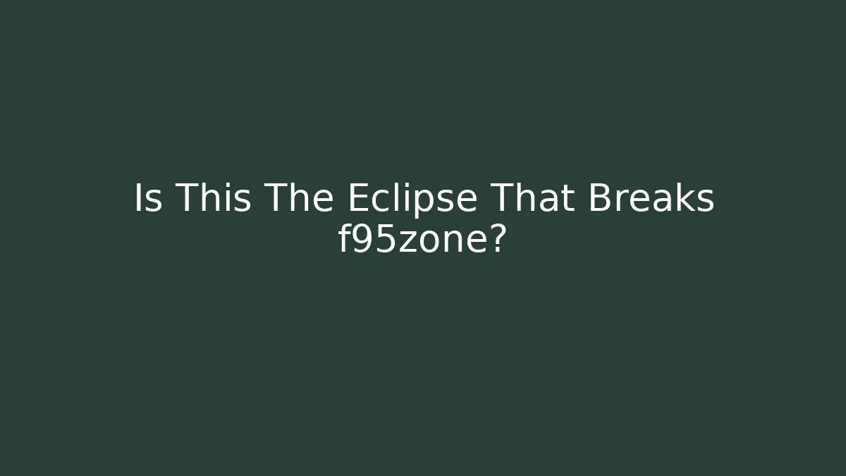 Is This The Eclipse That Breaks f95zone?