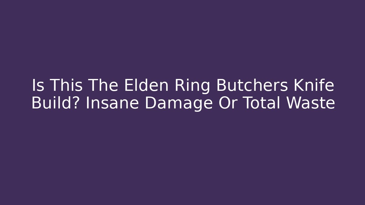 Is This The Elden Ring Butchers Knife Build? Insane Damage Or Total Waste